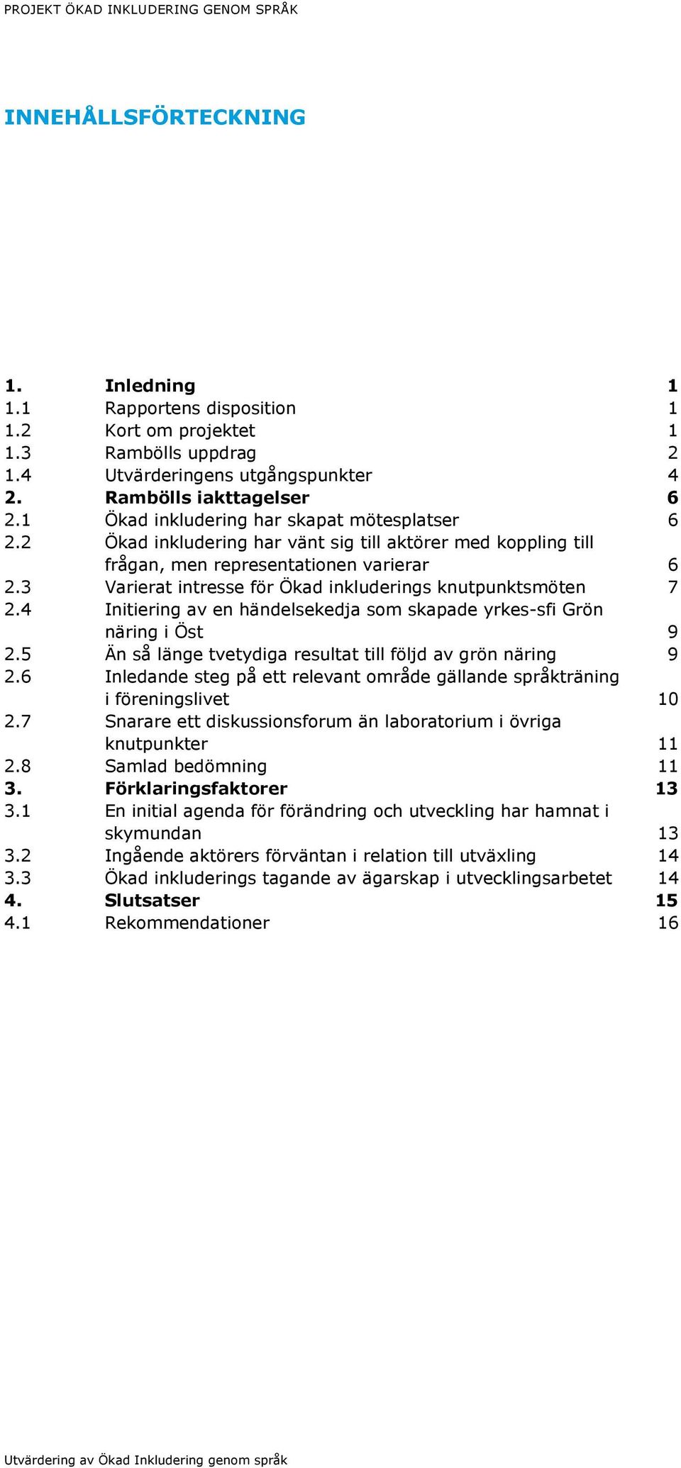 3 Varierat intresse för Ökad inkluderings knutpunktsmöten 7 2.4 Initiering av en händelsekedja som skapade yrkes-sfi Grön näring i Öst 9 2.