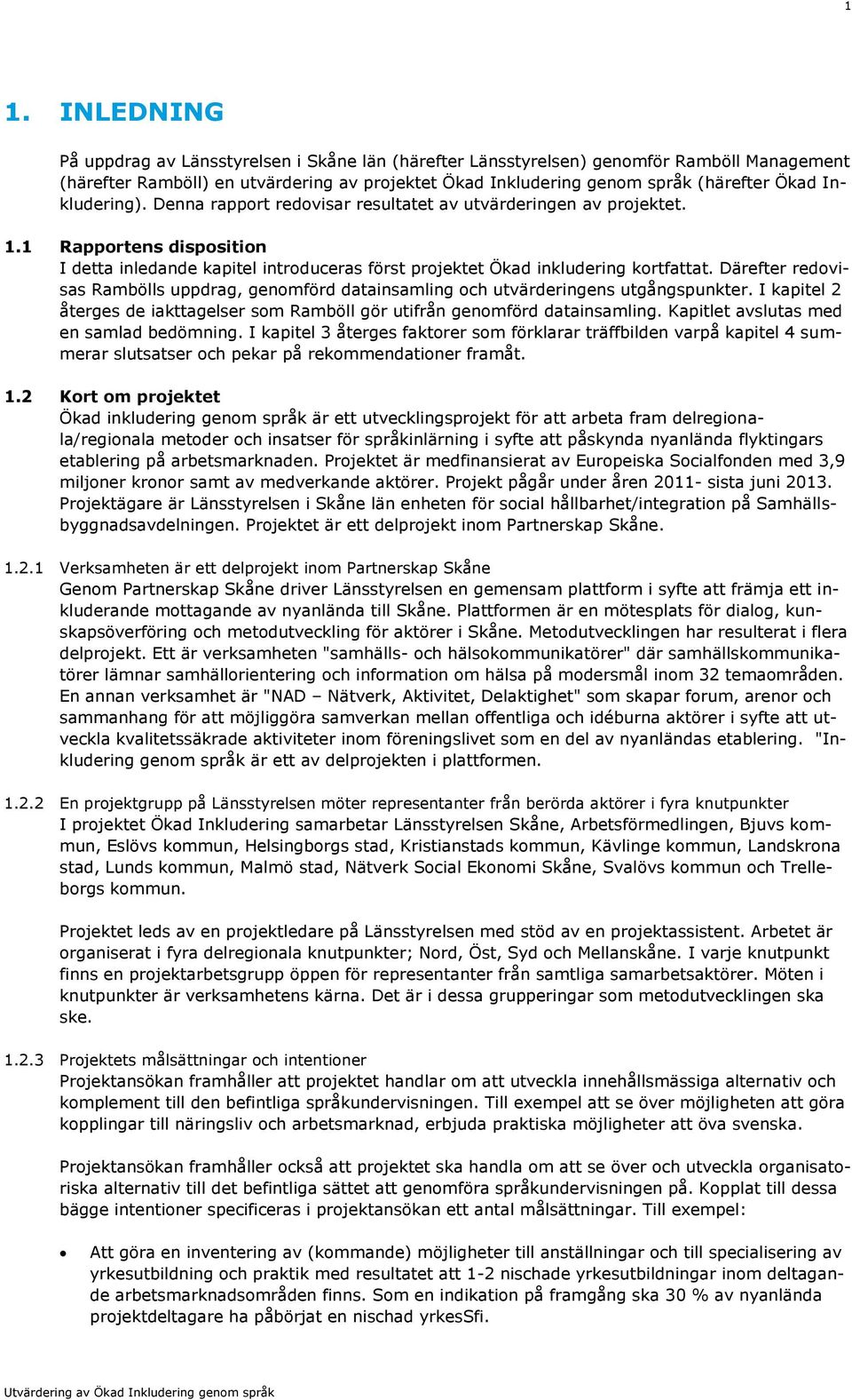 Därefter redovisas Rambölls uppdrag, genomförd datainsamling och utvärderingens utgångspunkter. I kapitel 2 återges de iakttagelser som Ramböll gör utifrån genomförd datainsamling.