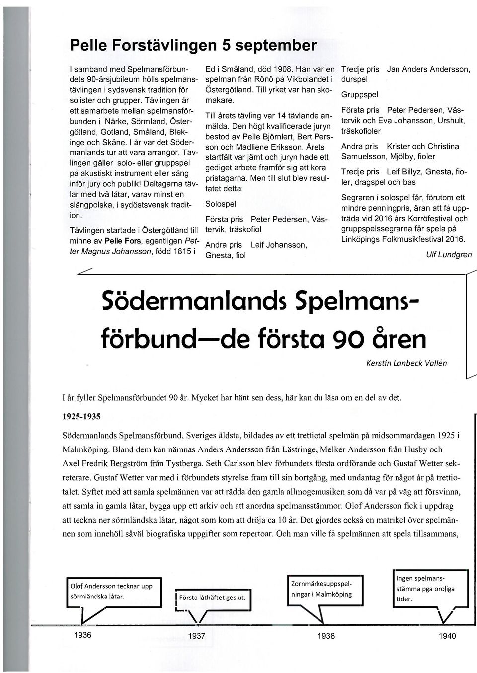 Tävlingen gäller solo- eller gruppspel på akustiskt instrument eller sång inför jury och publik! Deltagarna tävlar med två låtar, varav minst en slängpolska, i sydöstsvensk tradition.