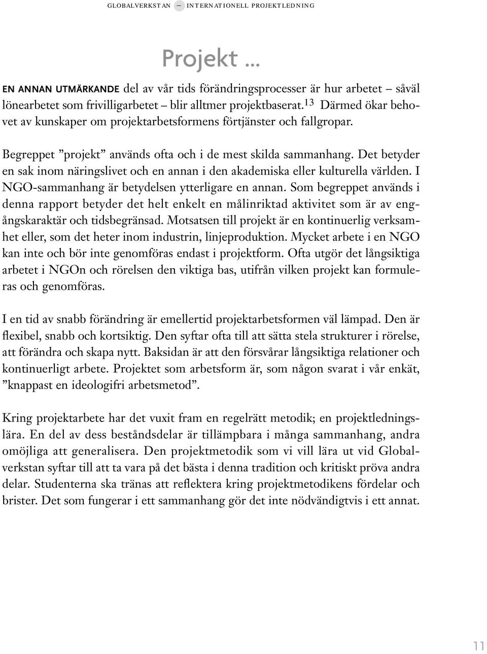 Det betyder en sak inom näringslivet och en annan i den akademiska eller kulturella världen. I NGO-sammanhang är betydelsen ytterligare en annan.