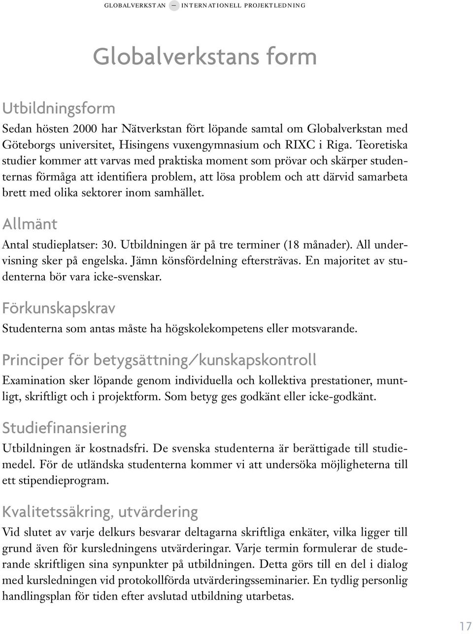 samhället. Allmänt Antal studieplatser: 30. Utbildningen är på tre terminer (18 månader). All undervisning sker på engelska. Jämn könsfördelning eftersträvas.