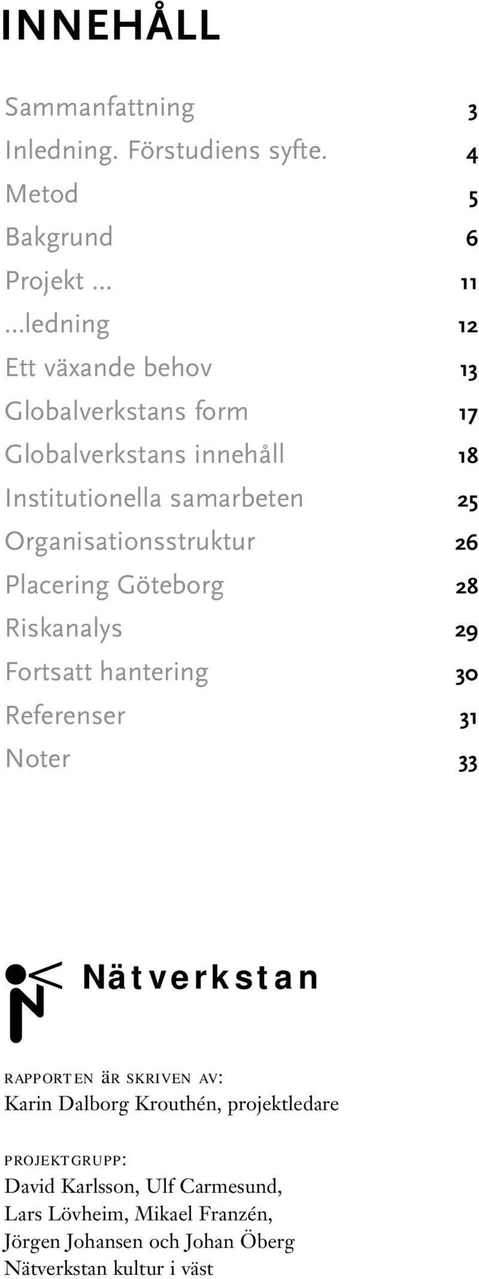Institutionella samarbeten 25 Organisationsstruktur 26 Placering Göteborg 28 Riskanalys 29 Fortsatt hantering 30 Referenser 31