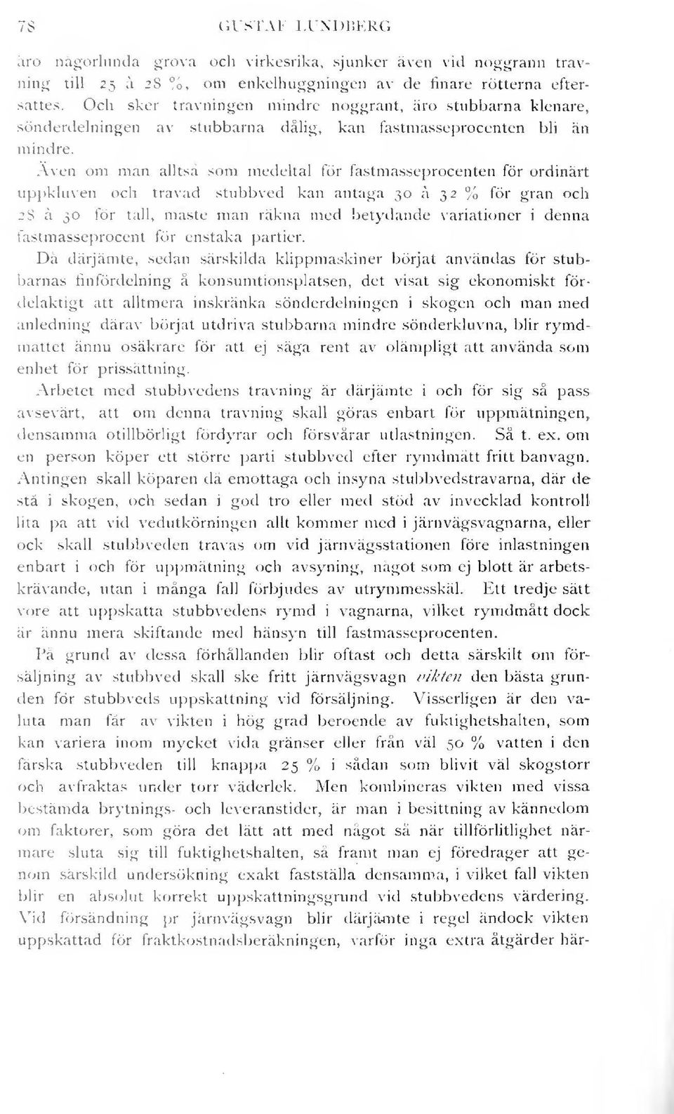 Även om man alltså som medeltal för fastmasseprocenten för ordinärt uppkluven och travad stubbved kan antaga 30 å 32 % för gran och 28 å 30 för tall, måste man räkna med betydande variationer i denna