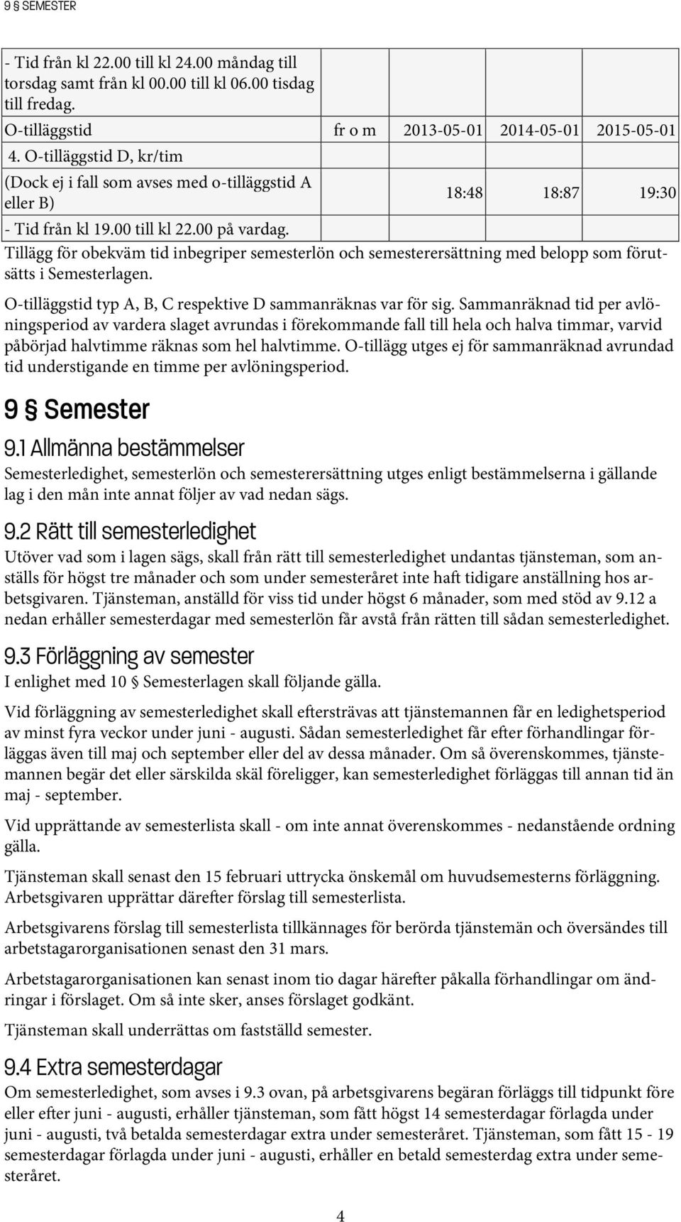 Tillägg för obekväm tid inbegriper semesterlön och semesterersättning med belopp som förutsätts i Semesterlagen. O-tilläggstid typ A, B, C respektive D sammanräknas var för sig.