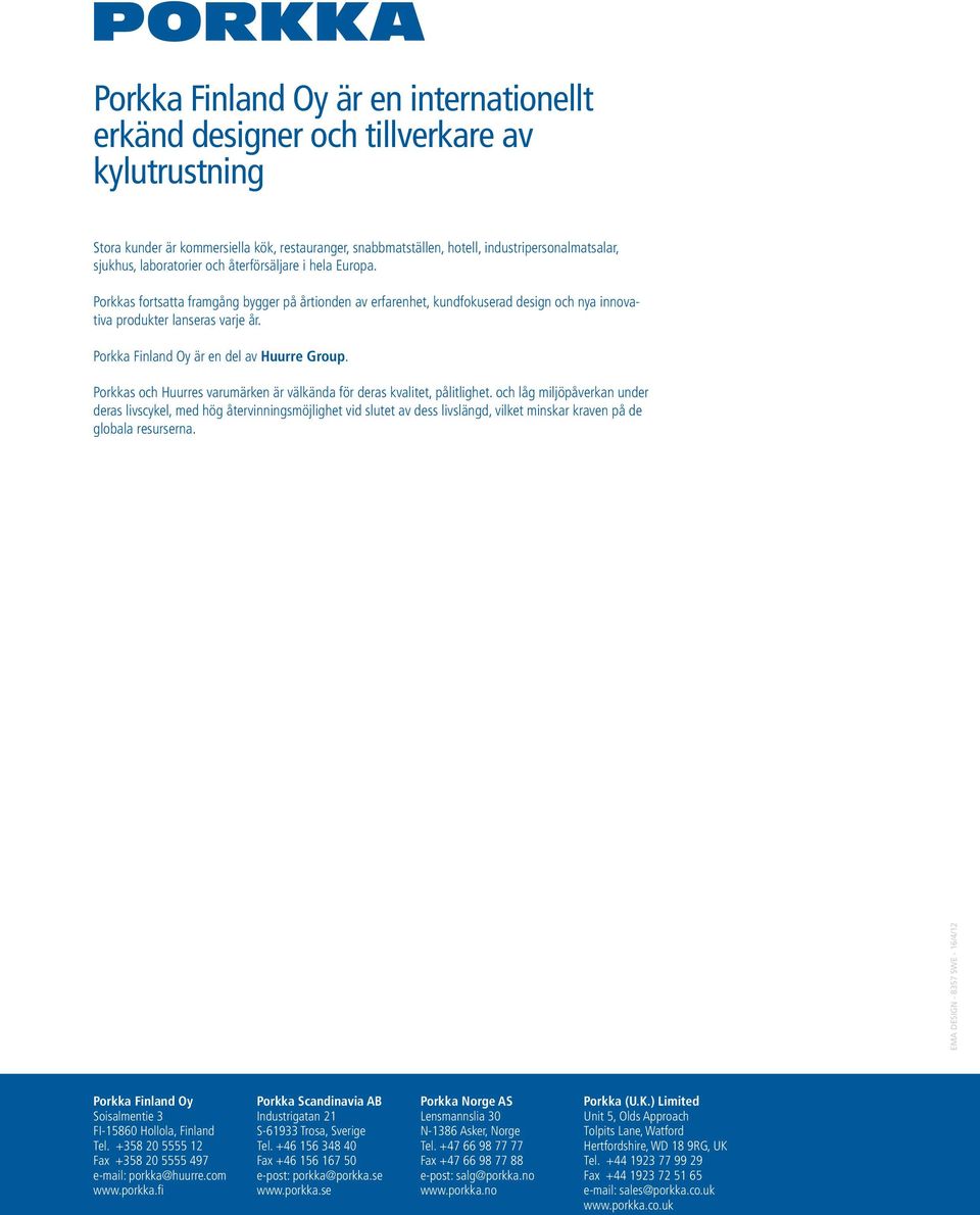 Porkka Finland Oy är en del av Huurre Group. Porkkas och Huurres varumärken är välkända för deras kvalitet, pålitlighet.
