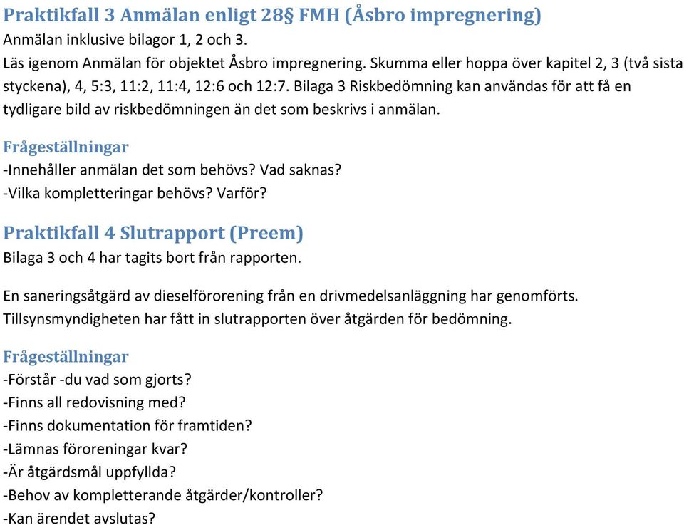 Bilaga 3 Riskbedömning kan användas för att få en tydligare bild av riskbedömningen än det som beskrivs i anmälan. Frågeställningar Innehåller anmälan det som behövs? Vad saknas?