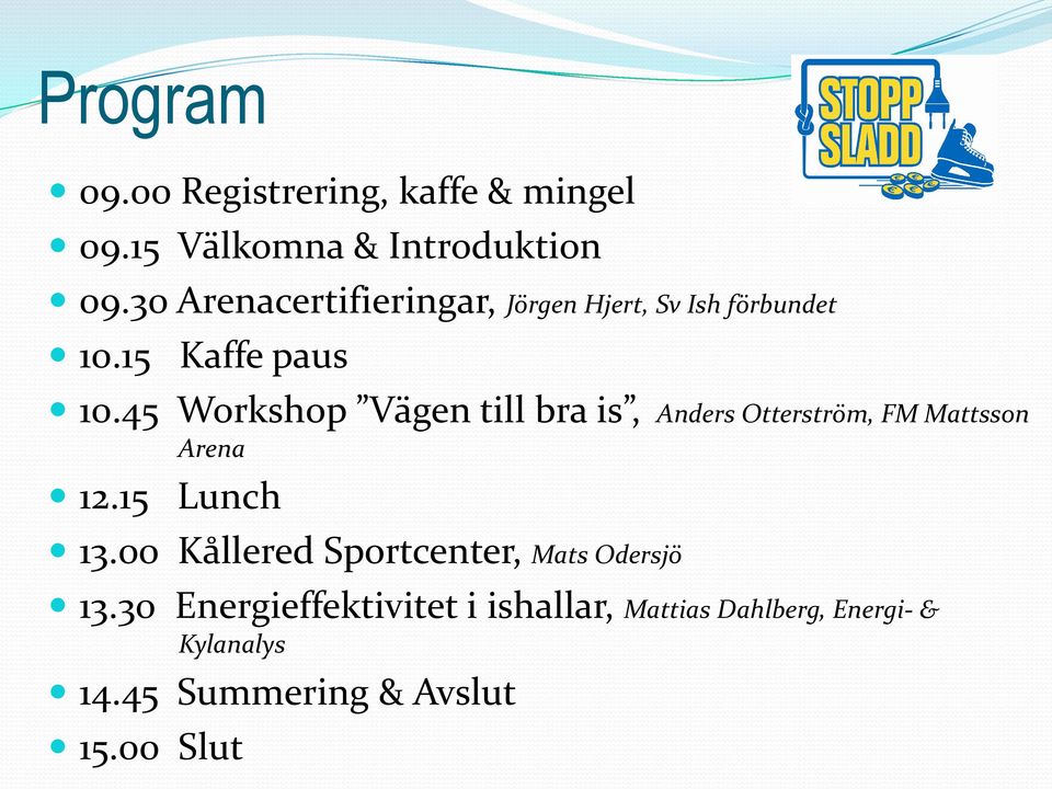 45 Workshop Vägen till bra is, Anders Otterström, FM Mattsson Arena 12.15 Lunch 13.