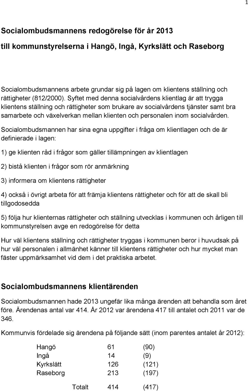 Syftet med denna socialvårdens klientlag är att trygga klientens ställning och rättigheter som brukare av socialvårdens tjänster samt bra samarbete och växelverkan mellan klienten och personalen inom