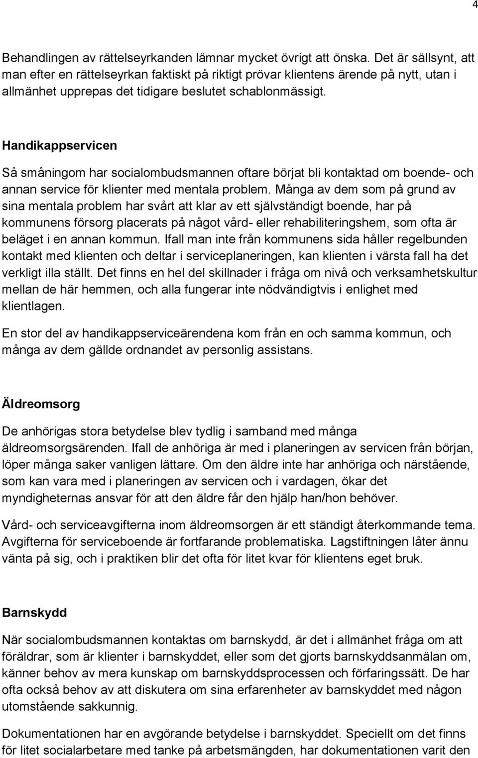 Handikappservicen Så småningom har socialombudsmannen oftare börjat bli kontaktad om boende- och annan service för klienter med mentala problem.