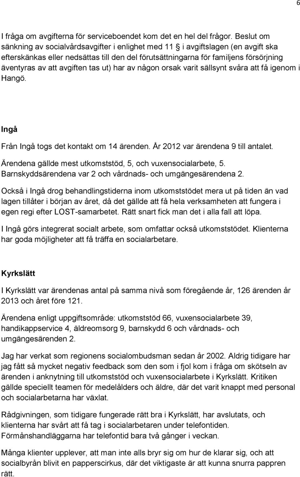 avgiften tas ut) har av någon orsak varit sällsynt svåra att få igenom i Hangö. Ingå Från Ingå togs det kontakt om 14 ärenden. År 2012 var ärendena 9 till antalet.