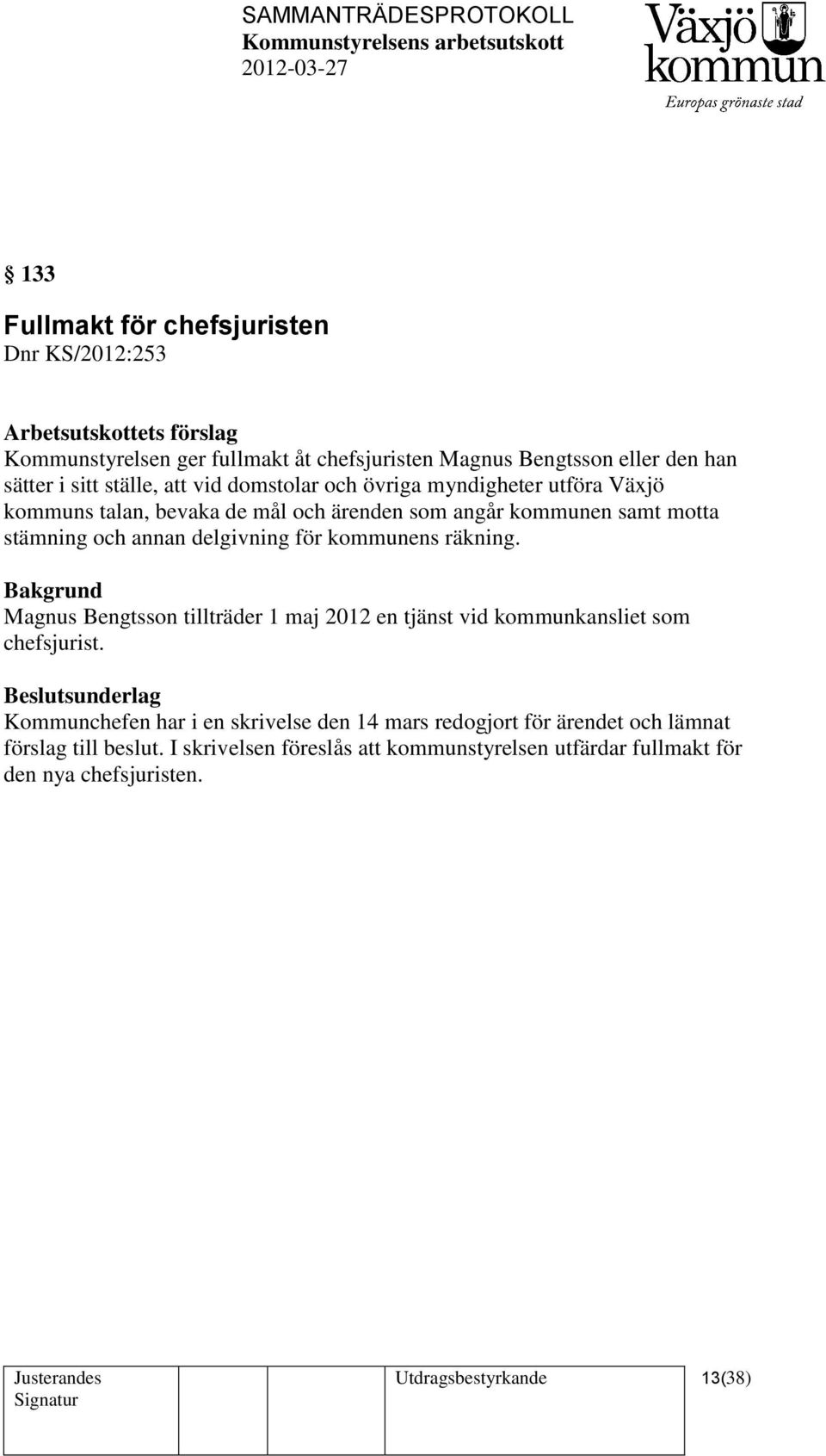 delgivning för kommunens räkning. Magnus Bengtsson tillträder 1 maj 2012 en tjänst vid kommunkansliet som chefsjurist.