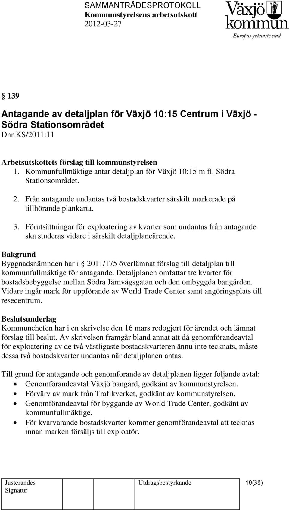 Förutsättningar för exploatering av kvarter som undantas från antagande ska studeras vidare i särskilt detaljplaneärende.