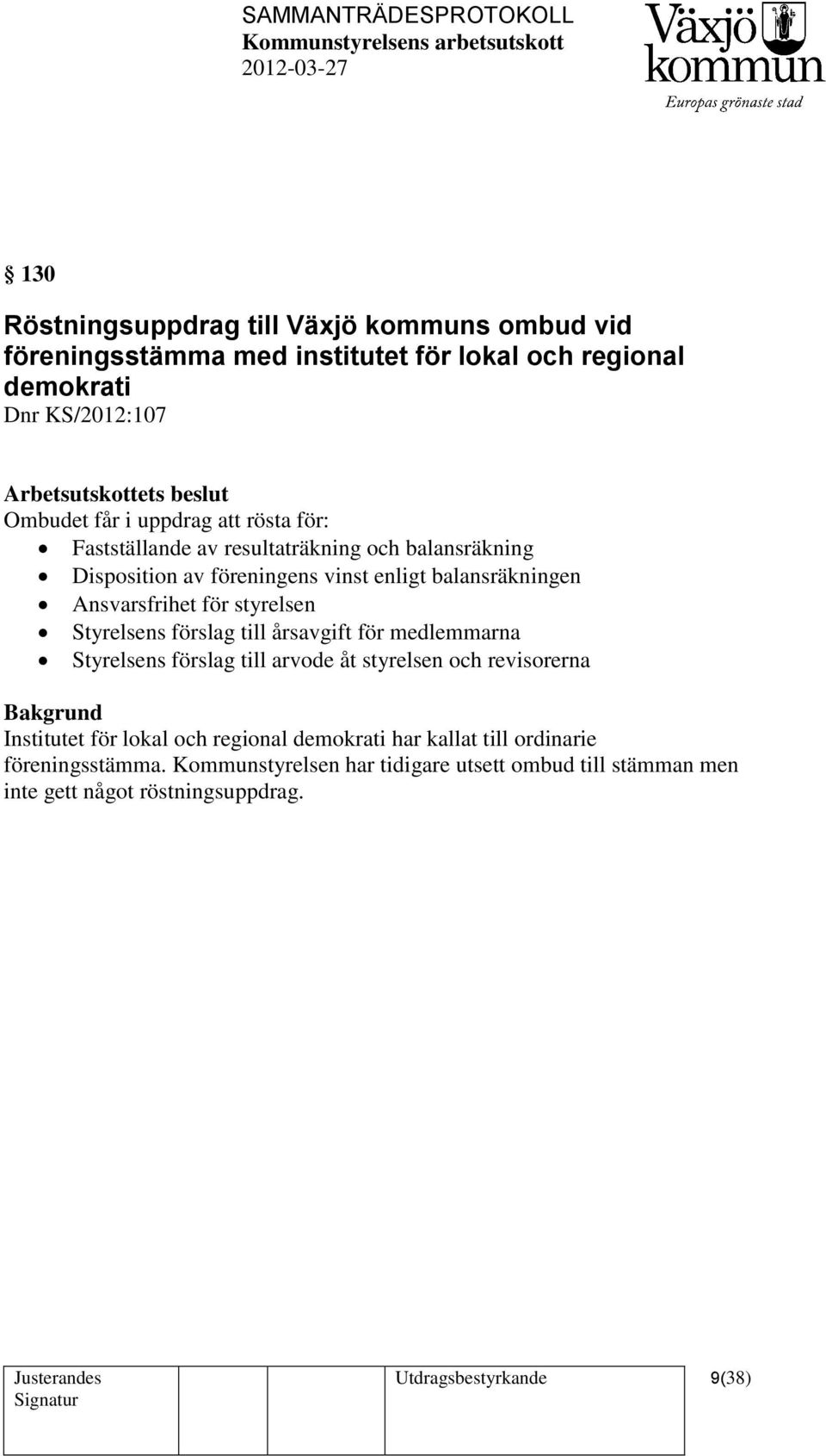 för styrelsen Styrelsens förslag till årsavgift för medlemmarna Styrelsens förslag till arvode åt styrelsen och revisorerna Institutet för lokal och regional