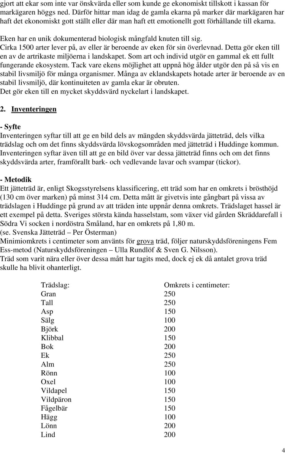 Eken har en unik dokumenterad biologisk mångfald knuten till sig. Cirka 1500 arter lever på, av eller är beroende av eken för sin överlevnad.