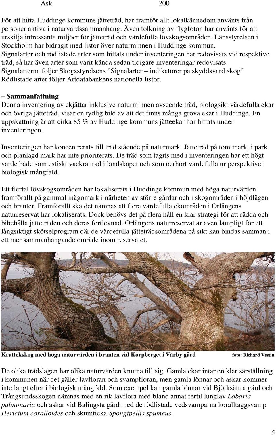 Länsstyrelsen i Stockholm har bidragit med listor över naturminnen i Huddinge kommun.