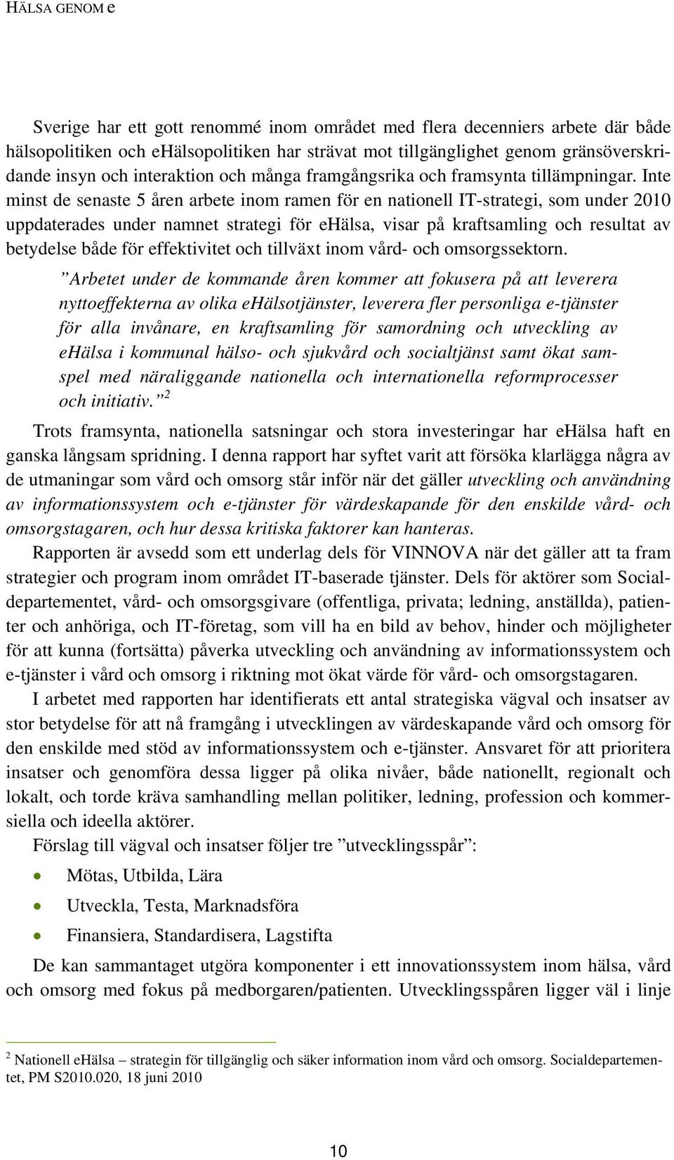 Inte minst de senaste 5 åren arbete inom ramen för en nationell IT-strategi, som under 2010 uppdaterades under namnet strategi för ehälsa, visar på kraftsamling och resultat av betydelse både för