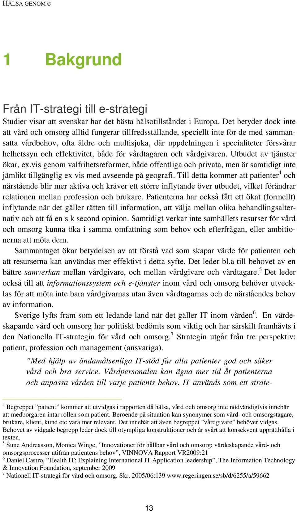 helhetssyn och effektivitet, både för vårdtagaren och vårdgivaren. Utbudet av tjänster ökar, ex.