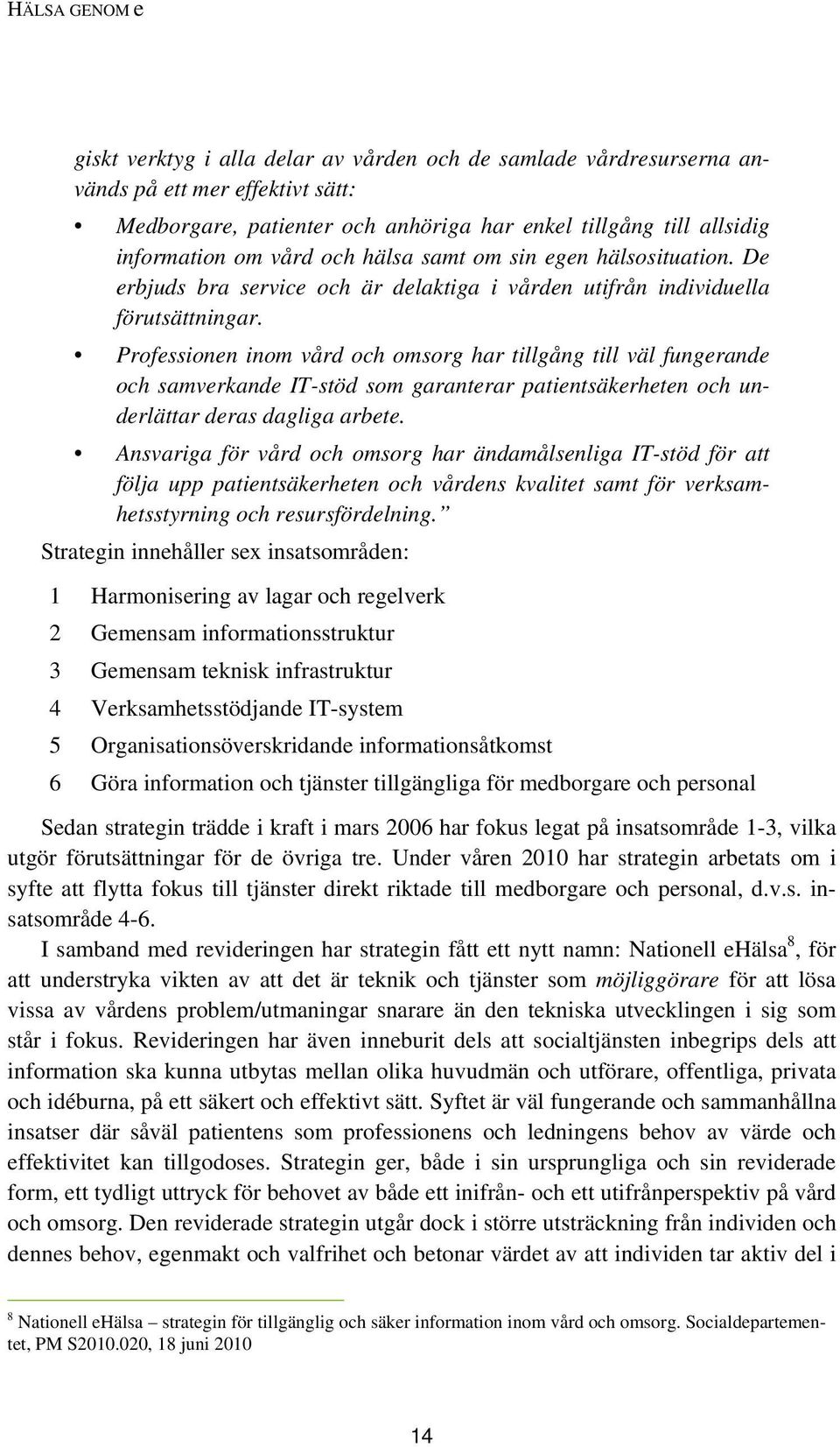 Professionen inom vård och omsorg har tillgång till väl fungerande och samverkande IT-stöd som garanterar patientsäkerheten och underlättar deras dagliga arbete.