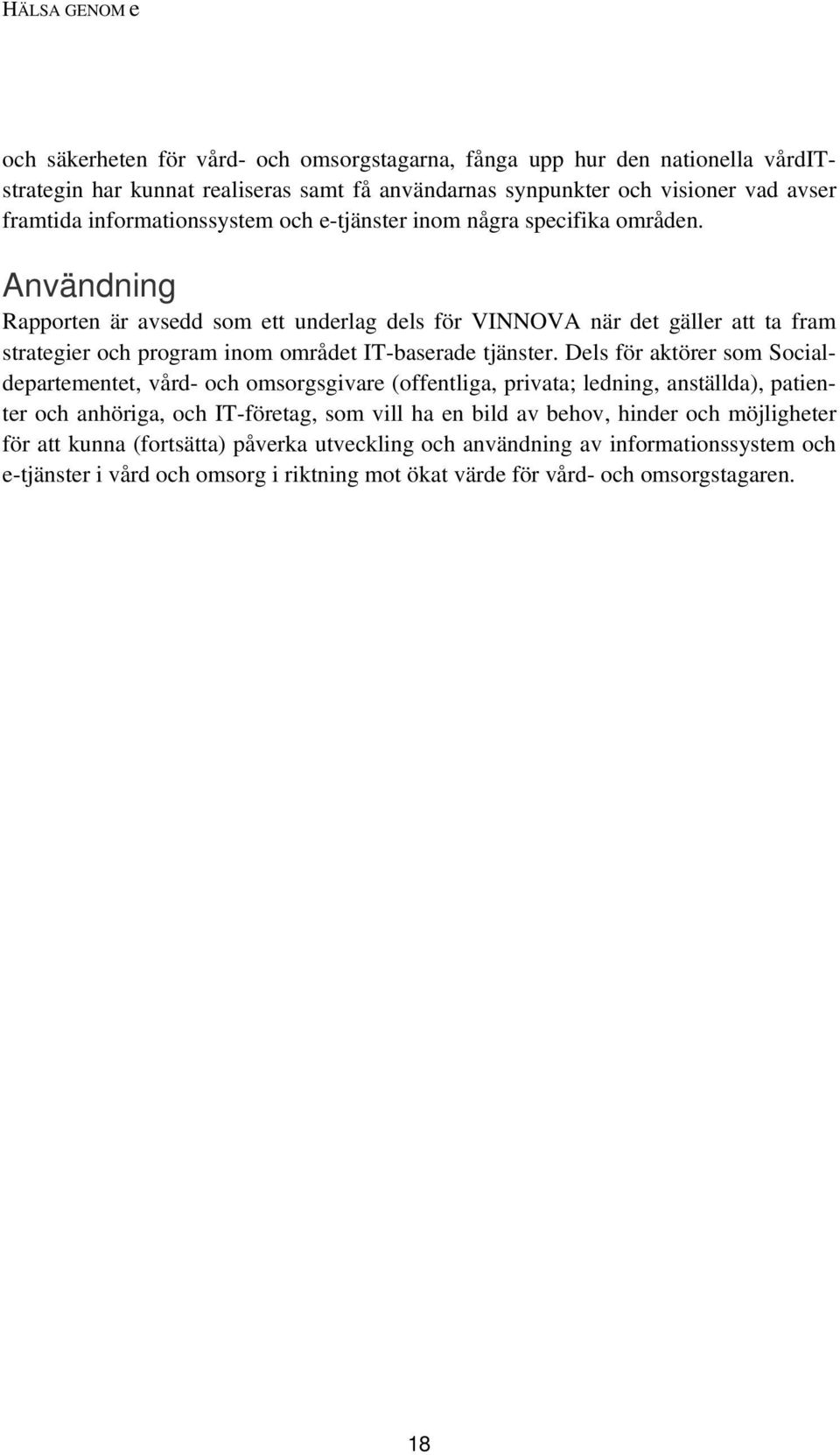 Användning Rapporten är avsedd som ett underlag dels för VINNOVA när det gäller att ta fram strategier och program inom området IT-baserade tjänster.