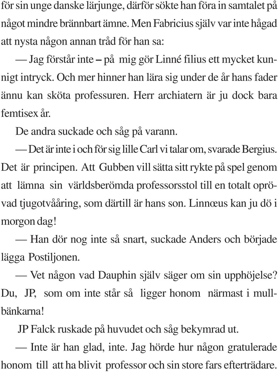 Och mer hinner han lära sig under de år hans fader ännu kan sköta professuren. Herr archiatern är ju dock bara femtisex år. De andra suckade och såg på varann.