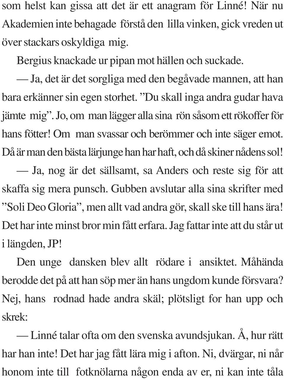 Jo, om man lägger alla sina rön såsom ett rökoffer för hans fötter! Om man svassar och berömmer och inte säger emot. Då är man den bästa lärjunge han har haft, och då skiner nådens sol!