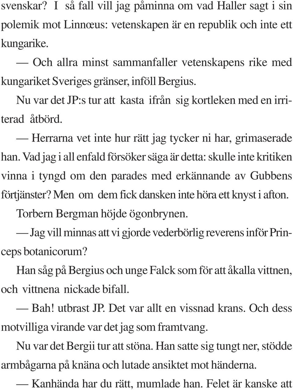 Herrarna vet inte hur rätt jag tycker ni har, grimaserade han. Vad jag i all enfald försöker säga är detta: skulle inte kritiken vinna i tyngd om den parades med erkännande av Gubbens förtjänster?