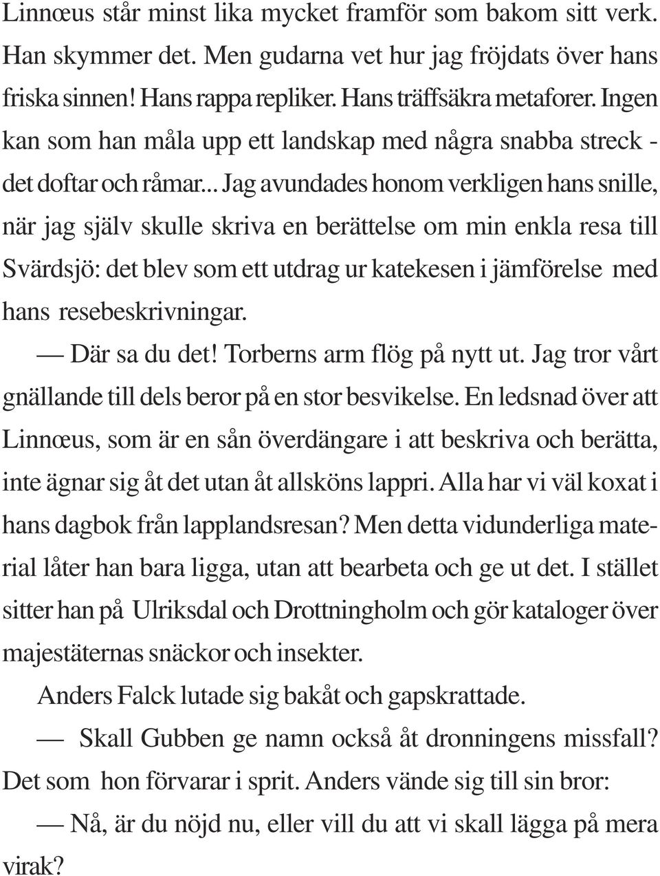 .. Jag avundades honom verkligen hans snille, när jag själv skulle skriva en berättelse om min enkla resa till Svärdsjö: det blev som ett utdrag ur katekesen i jämförelse med hans resebeskrivningar.