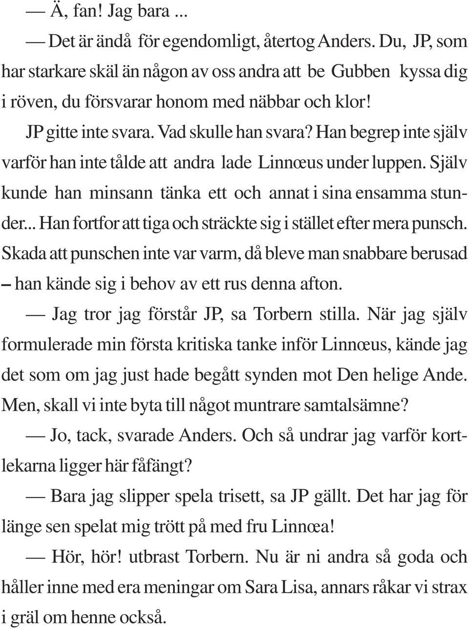 .. Han fortfor att tiga och sträckte sig i stället efter mera punsch. Skada att punschen inte var varm, då bleve man snabbare berusad han kände sig i behov av ett rus denna afton.