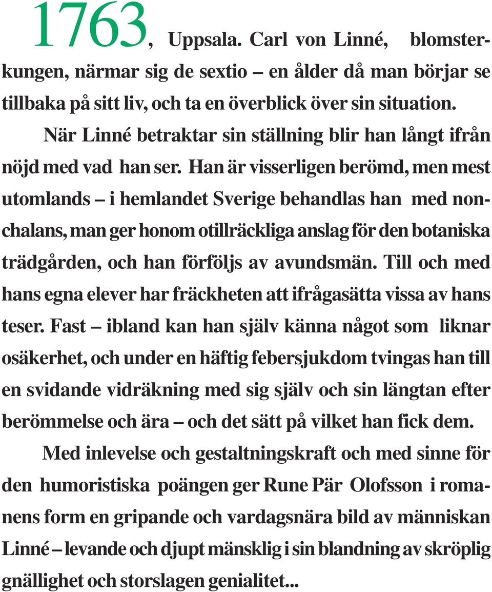 Han är visserligen berömd, men mest utomlands i hemlandet Sverige behandlas han med nonchalans, man ger honom otillräckliga anslag för den botaniska trädgården, och han förföljs av avundsmän.