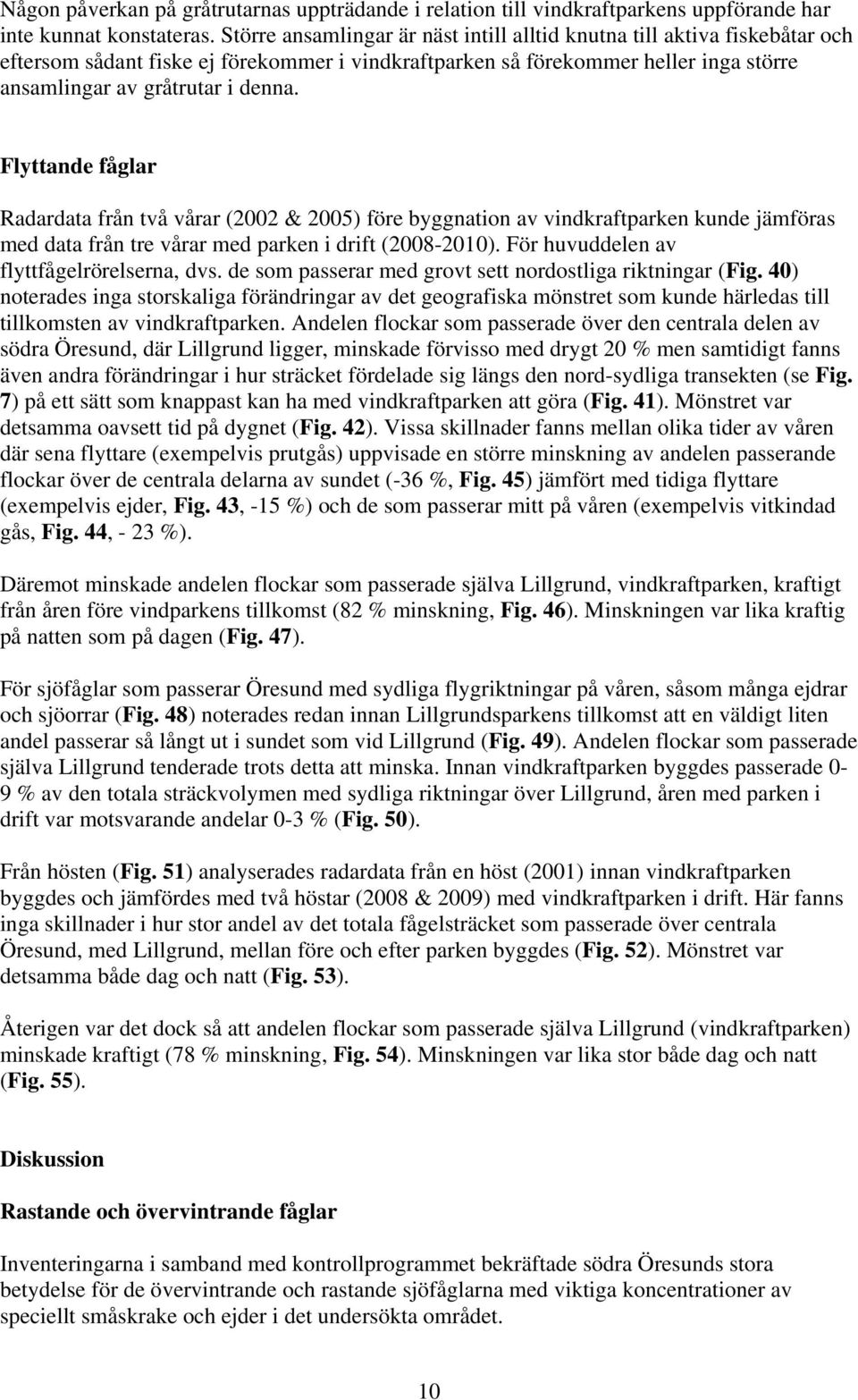 Flyttande fåglar Radardata från två vårar (2002 & 2005) före byggnation av vindkraftparken kunde jämföras med data från tre vårar med parken i drift (2008-2010).