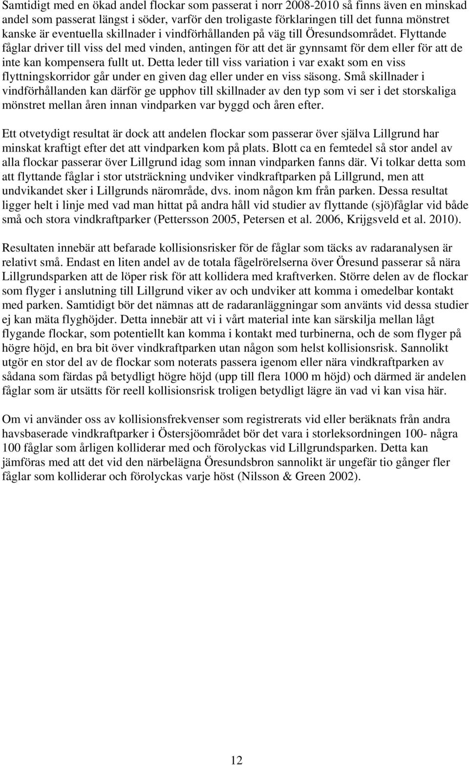 Flyttande fåglar driver till viss del med vinden, antingen för att det är gynnsamt för dem eller för att de inte kan kompensera fullt ut.