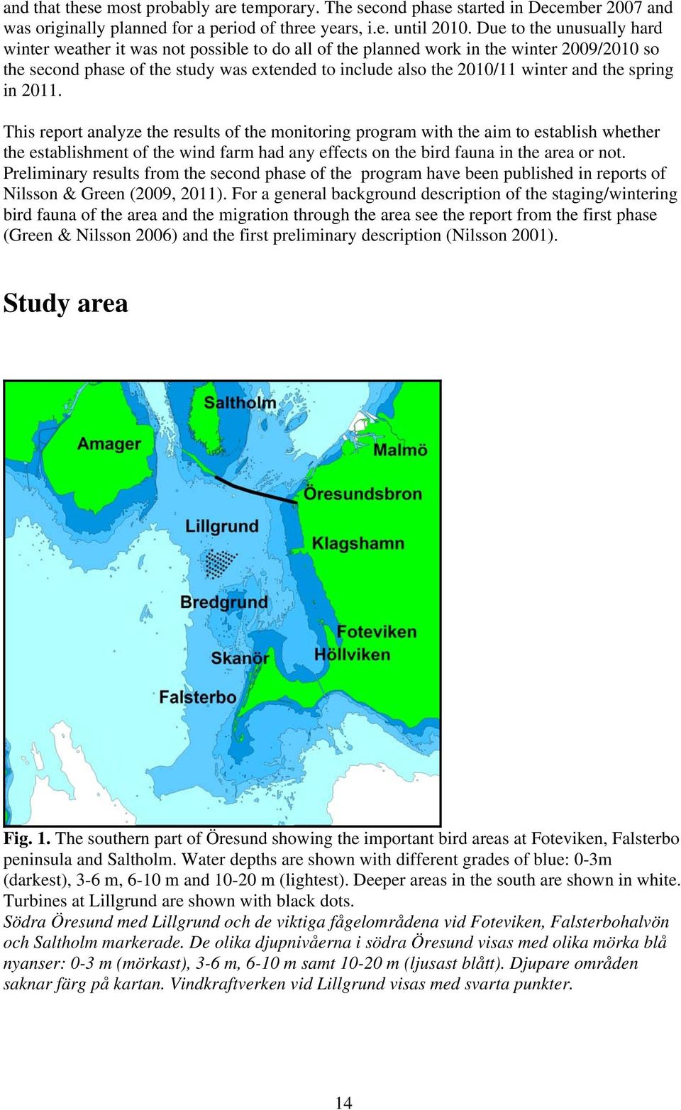 the spring in 2011. This report analyze the results of the monitoring program with the aim to establish whether the establishment of the wind farm had any effects on the bird fauna in the area or not.