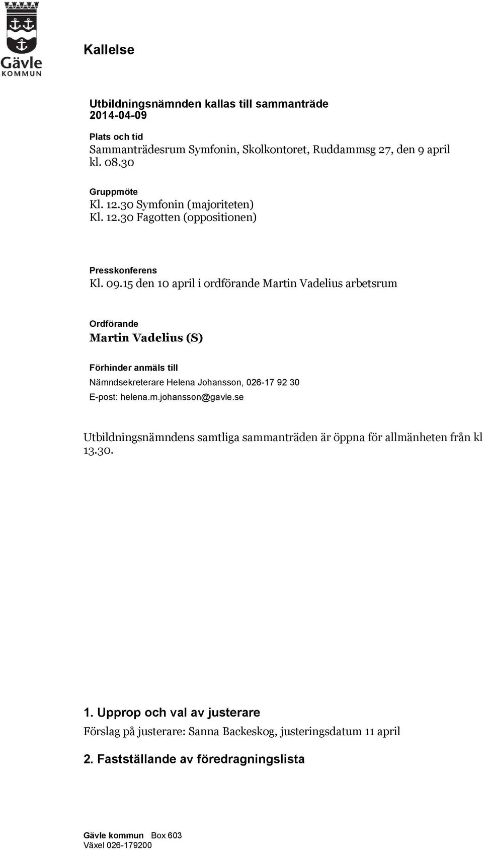 15 den 10 april i ordförande Martin Vadelius arbetsrum Ordförande Martin Vadelius (S) Förhinder anmäls till Nämndsekreterare Helena Johansson, 026-17 92 30 E-post: helena.m.johansson@gavle.