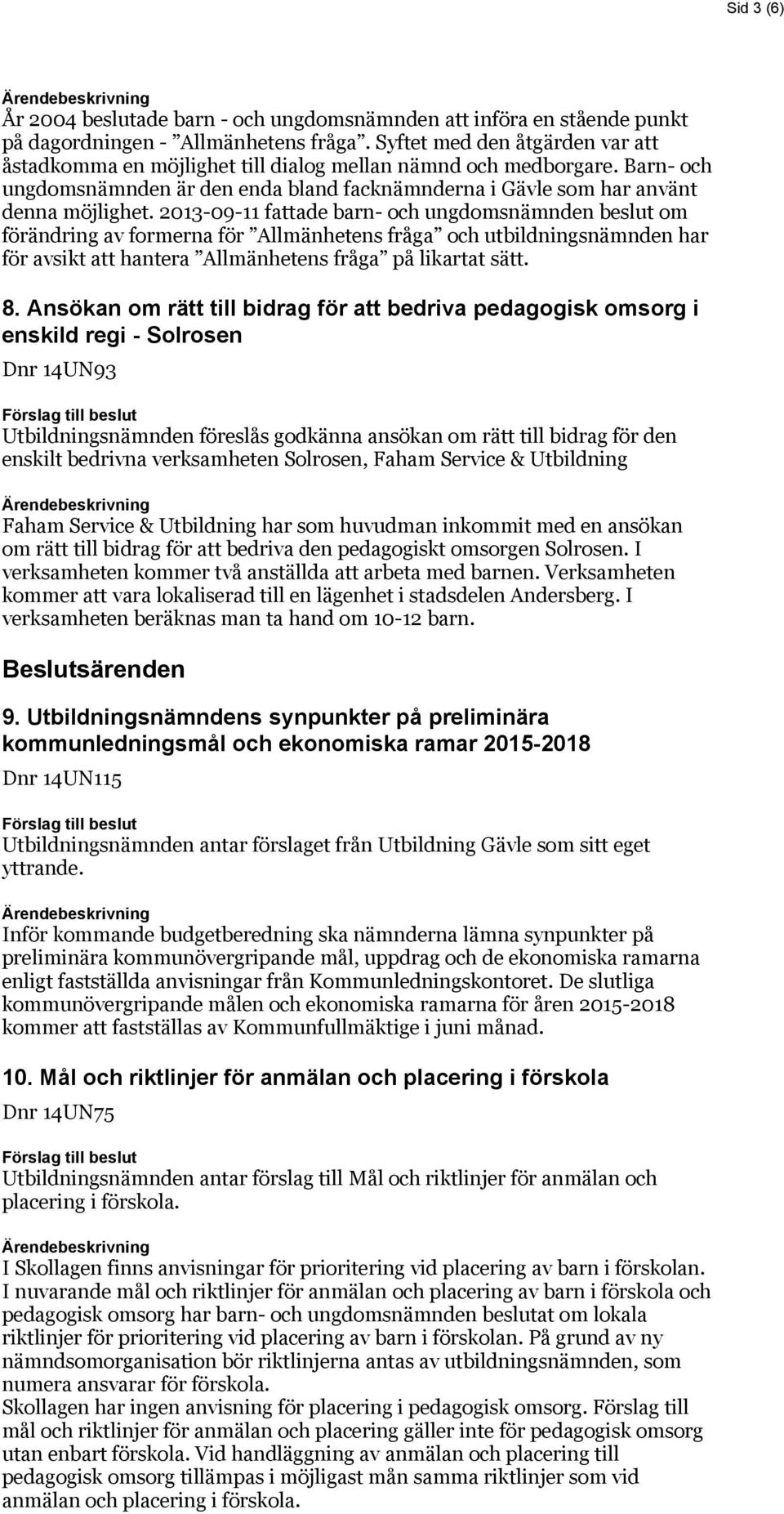 2013-09-11 fattade barn- och ungdomsnämnden beslut om förändring av formerna för Allmänhetens fråga och utbildningsnämnden har för avsikt att hantera Allmänhetens fråga på likartat sätt. 8.