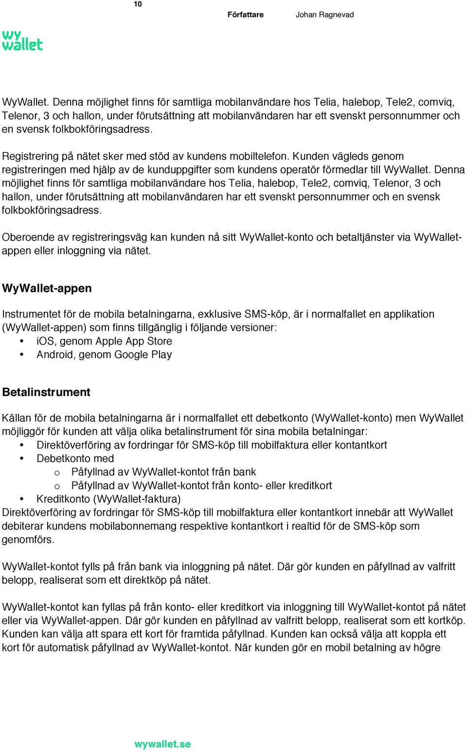 folkbokföringsadress. Registrering på nätet sker med stöd av kundens mobiltelefon. Kunden vägleds genom registreringen med hjälp av de kunduppgifter som kundens operatör förmedlar till WyWallet.