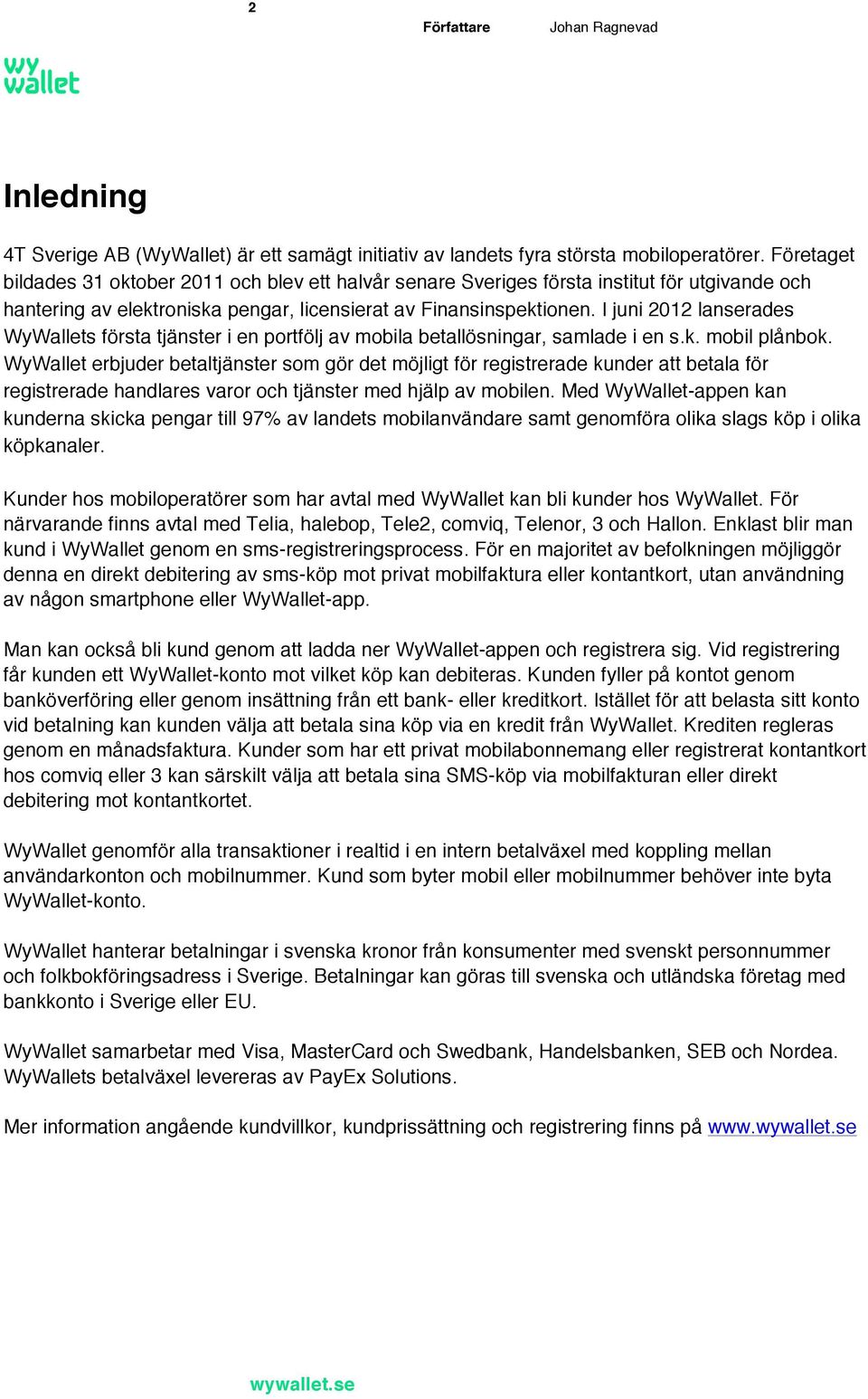 I juni 2012 lanserades WyWallets första tjänster i en portfölj av mobila betallösningar, samlade i en s.k. mobil plånbok.