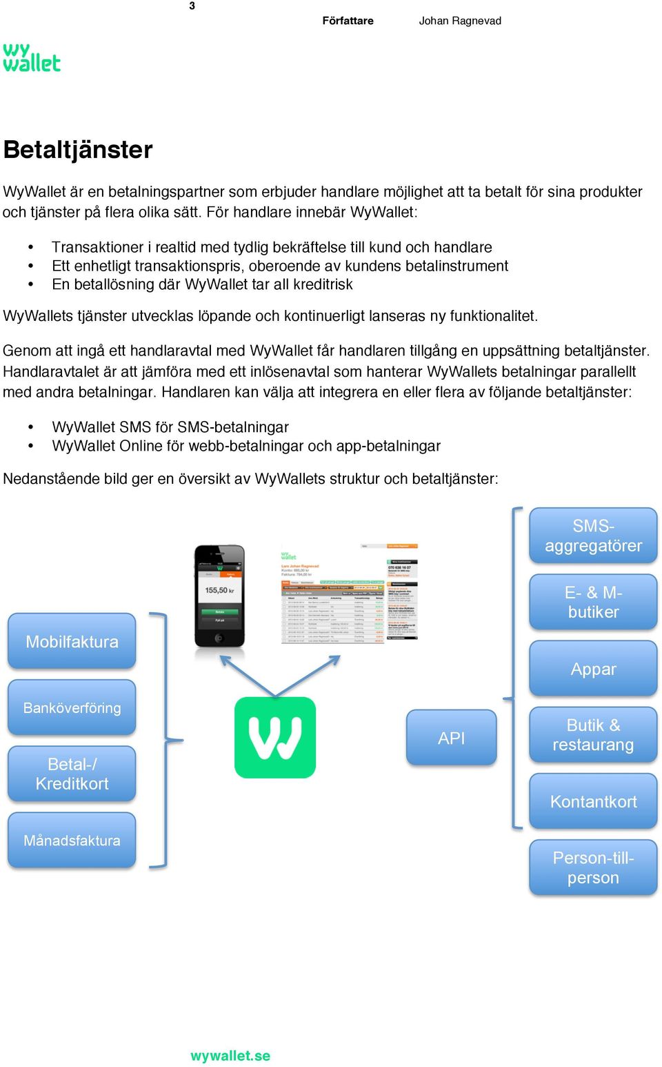 tar all kreditrisk WyWallets tjänster utvecklas löpande och kontinuerligt lanseras ny funktionalitet. Genom att ingå ett handlaravtal med WyWallet får handlaren tillgång en uppsättning betaltjänster.