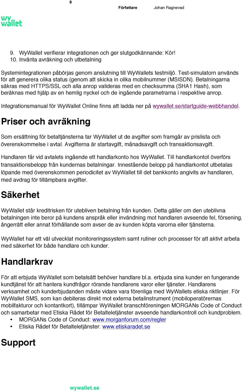 Betalningarna säkras med HTTPS/SSL och alla anrop valideras med en checksumma (SHA1 Hash), som beräknas med hjälp av en hemlig nyckel och de ingående parametrarna i respektive anrop.