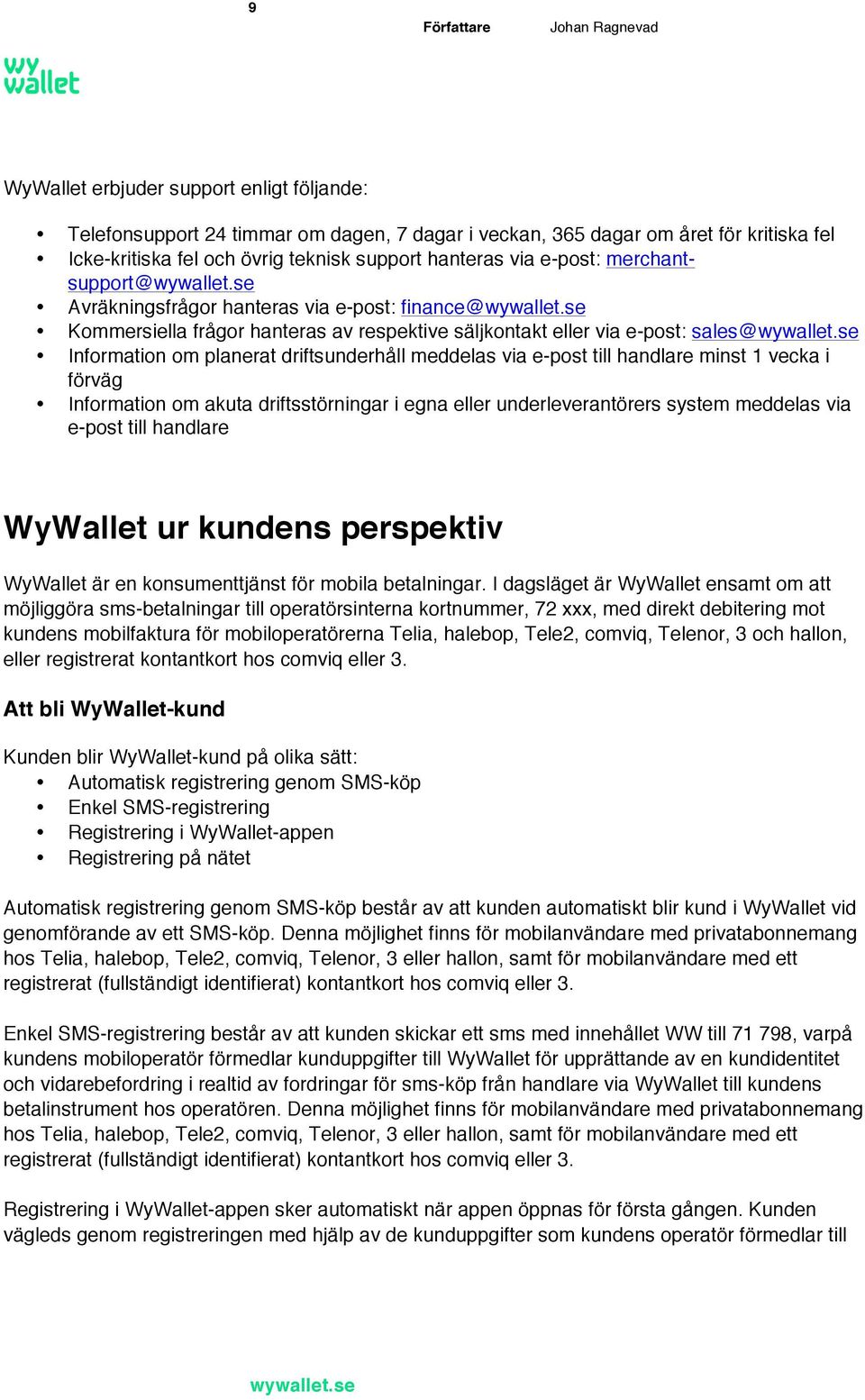 e-post till handlare minst 1 vecka i förväg Information om akuta driftsstörningar i egna eller underleverantörers system meddelas via e-post till handlare WyWallet ur kundens perspektiv WyWallet är