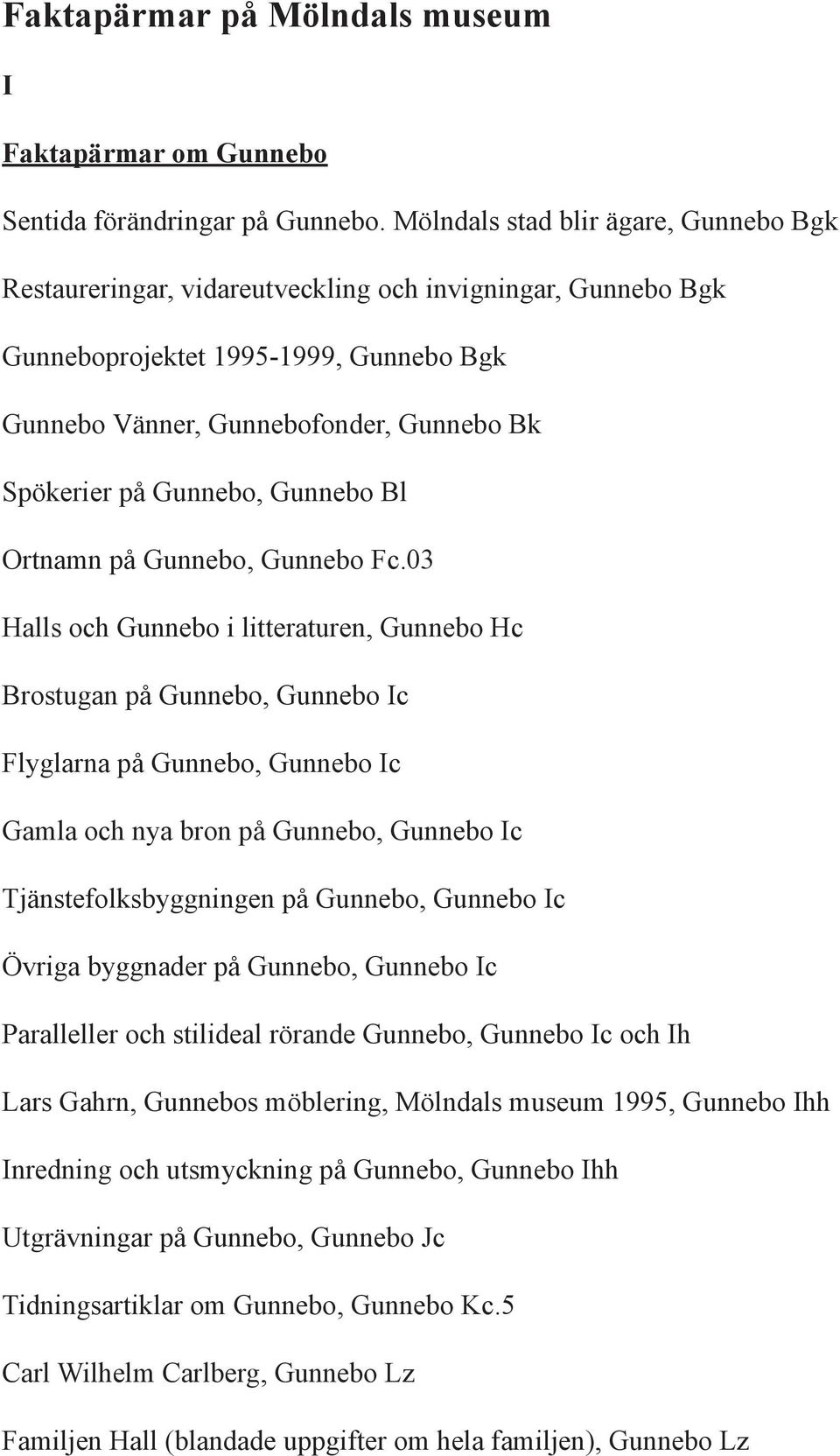 Gunnebo, Gunnebo Bl Ortnamn på Gunnebo, Gunnebo Fc.