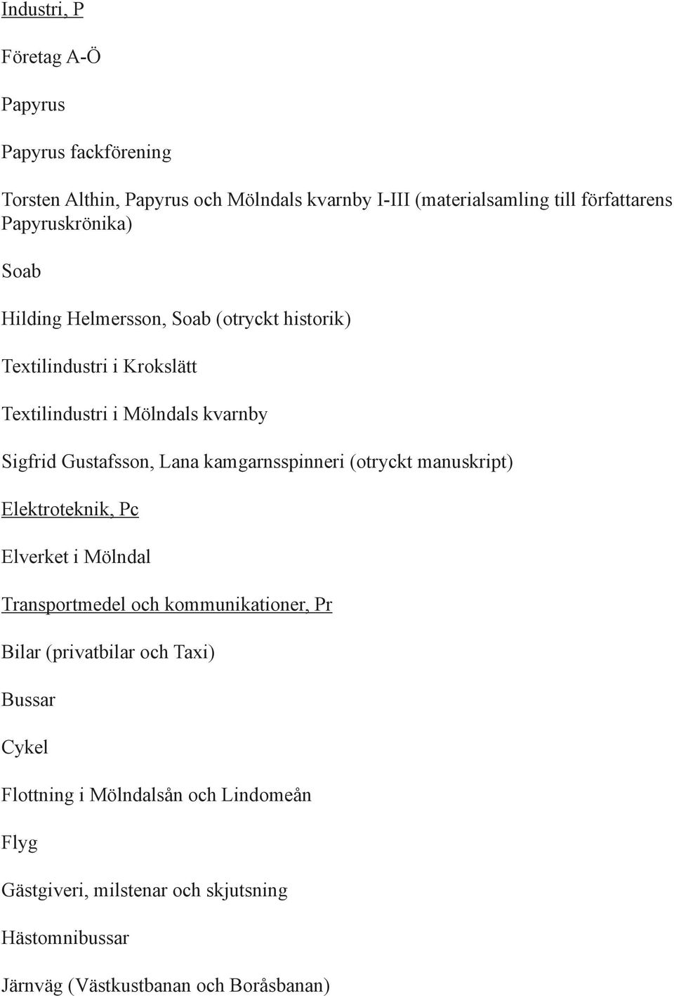 Gustafsson, Lana kamgarnsspinneri (otryckt manuskript) Elektroteknik, Pc Elverket i Mölndal Transportmedel och kommunikationer, Pr Bilar