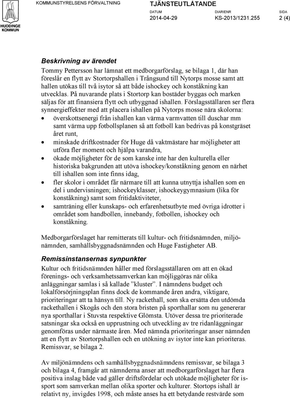 två isytor så att både ishockey och konståkning kan utvecklas. På nuvarande plats i Stortorp kan bostäder byggas och marken säljas för att finansiera flytt och utbyggnad ishallen.