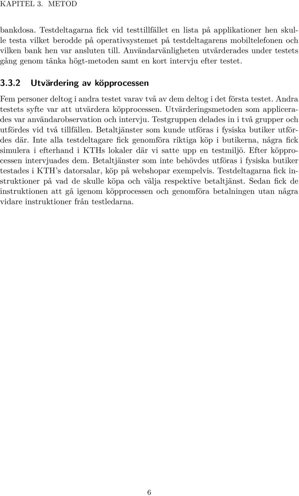 Användarvänligheten utvärderades under testets gång genom tänka högt-metoden samt en kort intervju efter testet. 3.