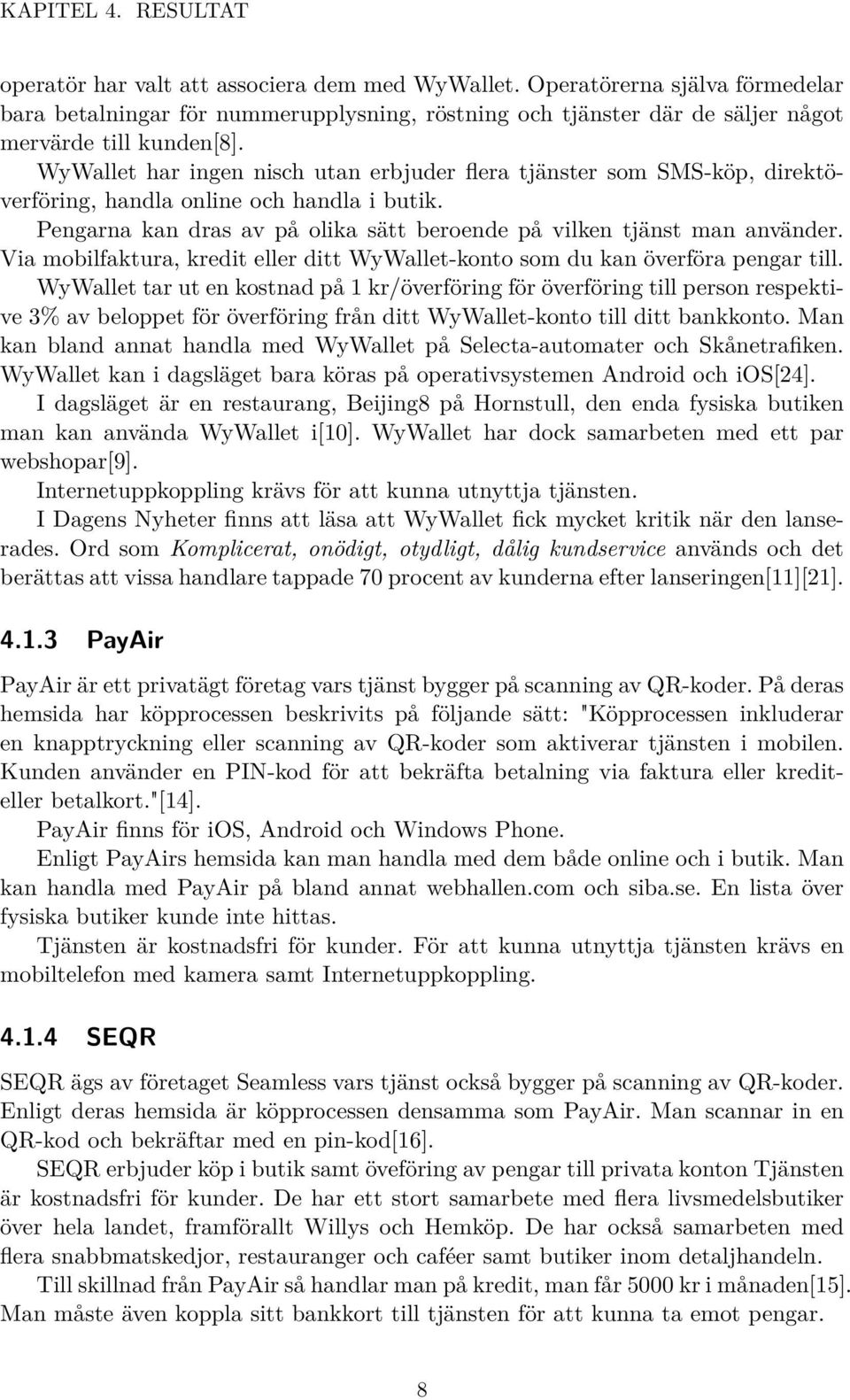 WyWallet har ingen nisch utan erbjuder flera tjänster som SMS-köp, direktöverföring, handla online och handla i butik. Pengarna kan dras av på olika sätt beroende på vilken tjänst man använder.