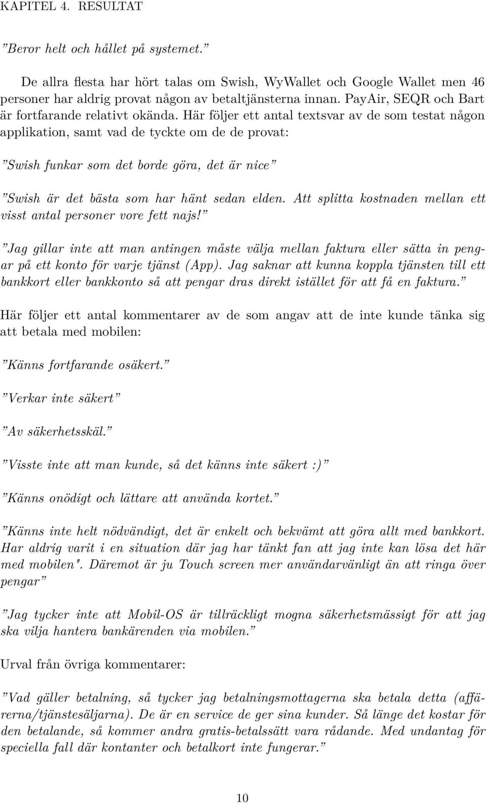 Här följer ett antal textsvar av de som testat någon applikation, samt vad de tyckte om de de provat: Swish funkar som det borde göra, det är nice Swish är det bästa som har hänt sedan elden.