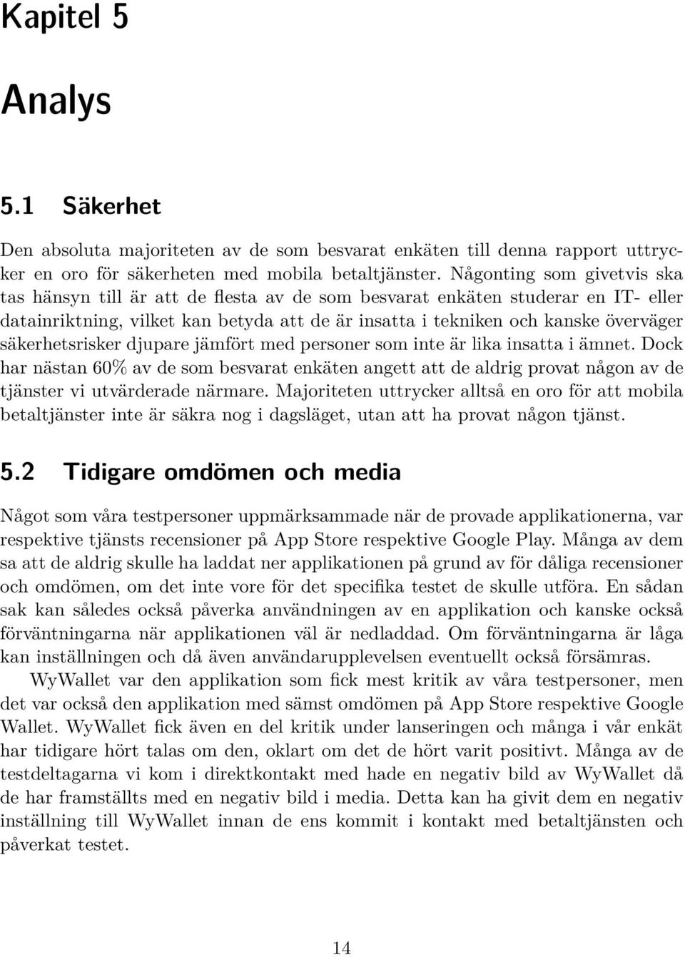 säkerhetsrisker djupare jämfört med personer som inte är lika insatta i ämnet. Dock har nästan 60% av de som besvarat enkäten angett att de aldrig provat någon av de tjänster vi utvärderade närmare.