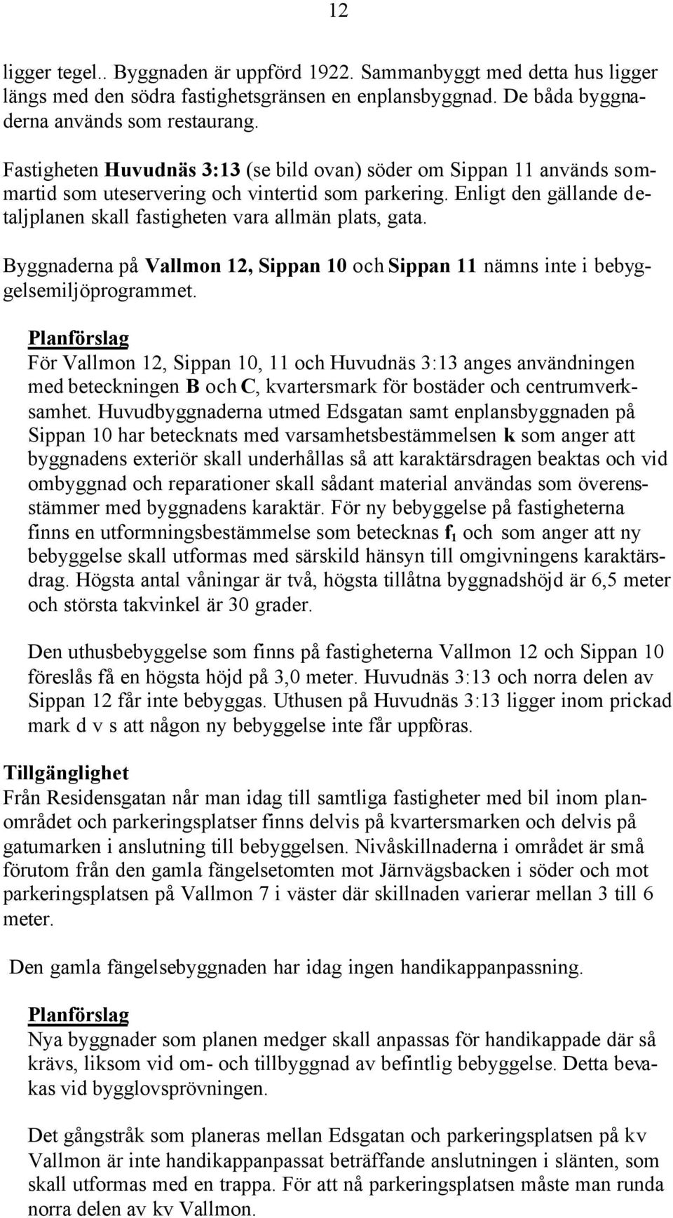 Byggnaderna på Vallmon 12, Sippan 10 och Sippan 11 nämns inte i bebyggelsemiljöprogrammet.