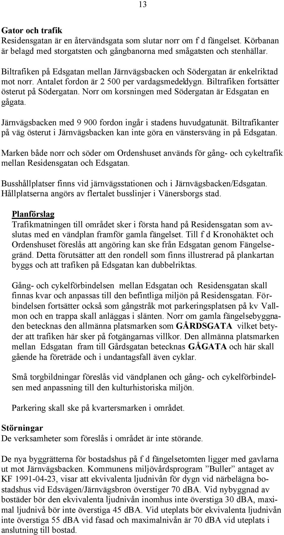 Norr om korsningen med Södergatan är Edsgatan en gågata. Järnvägsbacken med 9 900 fordon ingår i stadens huvudgatunät.