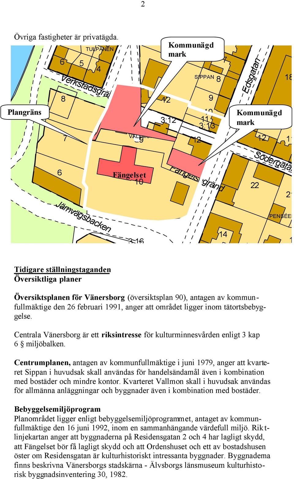 Fängelsegränd 22 21 Järnvägsbacken PENSÉEN Järnvägsstation 3:16 14 17 Tidigare ställningstaganden Översiktliga planer Översiktsplanen för Vänersborg (översiktsplan 90), antagen av kommunfullmäktige