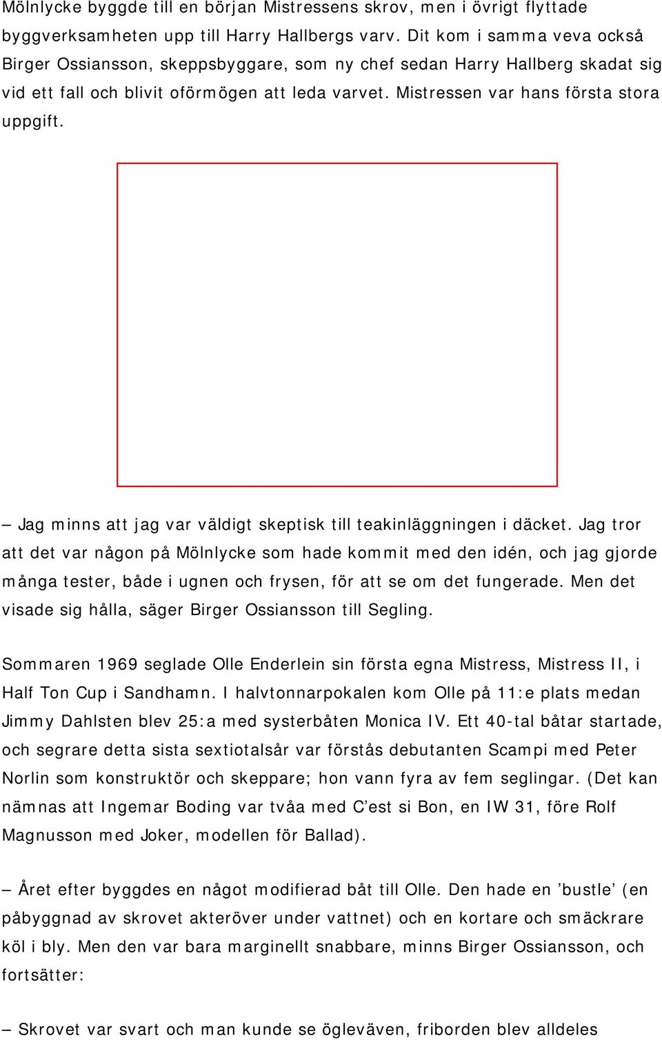 Jag minns att jag var väldigt skeptisk till teakinläggningen i däcket.